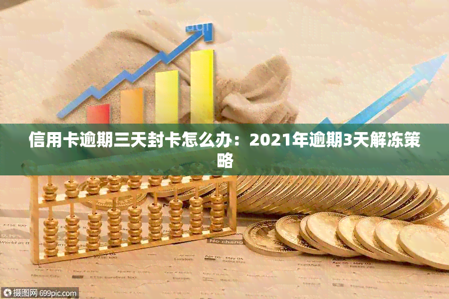 信用卡逾期三天封卡怎么办：2021年逾期3天解冻策略