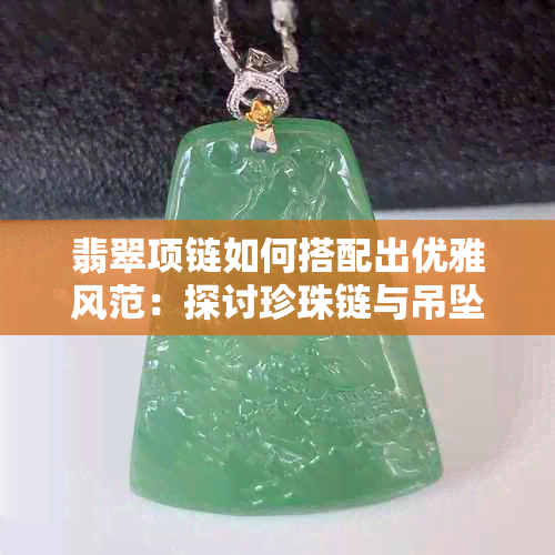 翡翠项链如何搭配出优雅风范：探讨珍珠链与吊坠的完美组合