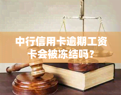 中行信用卡逾期工资卡会被冻结吗？