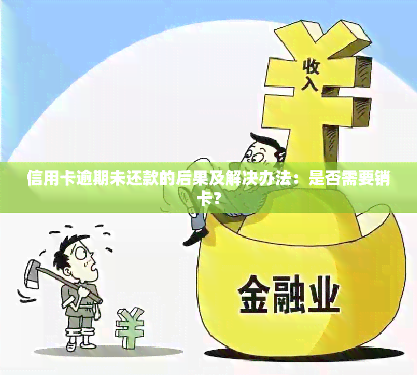 信用卡逾期未还款的后果及解决办法：是否需要销卡？