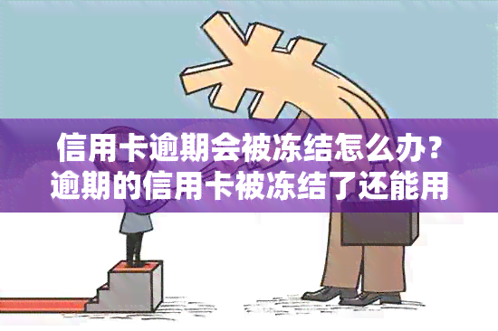 信用卡逾期会被冻结怎么办？逾期的信用卡被冻结了还能用吗？