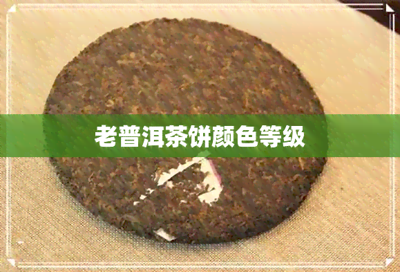 老普洱茶饼颜色等级