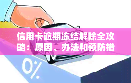 信用卡逾期冻结解除全攻略：原因、办法和预防措一网打尽！