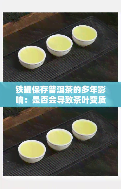 铁罐保存普洱茶的多年影响：是否会导致茶叶变质？