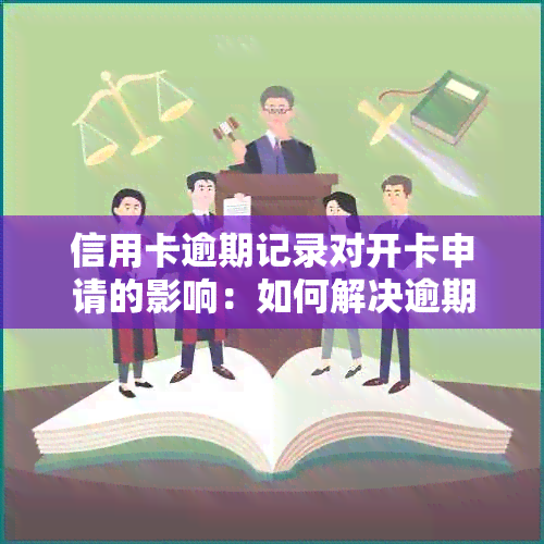 信用卡逾期记录对开卡申请的影响：如何解决逾期问题以顺利办理新卡？