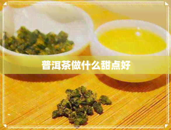 普洱茶做什么甜点好