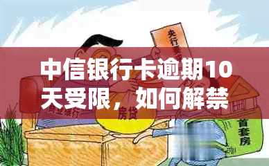 中信银行卡逾期10天受限，如何解禁及取现规定