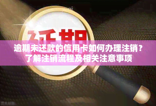 逾期未还款的信用卡如何办理注销？了解注销流程及相关注意事项