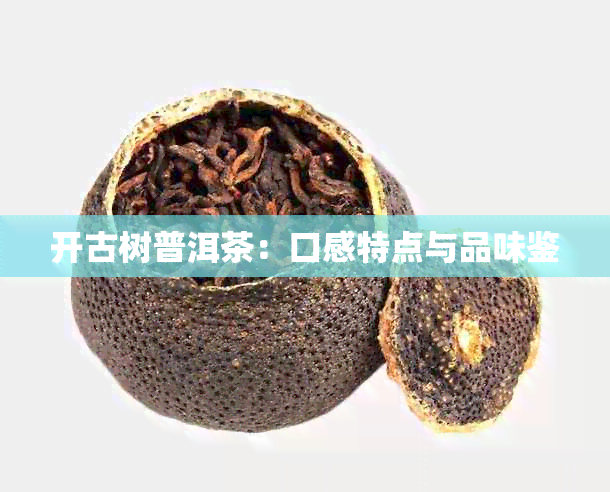 开古树普洱茶：口感特点与品味鉴