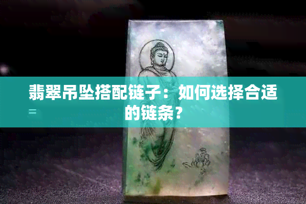 翡翠吊坠搭配链子：如何选择合适的链条？