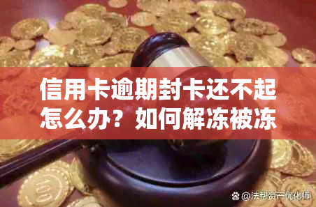 信用卡逾期封卡还不起怎么办？如何解冻被冻结的信用卡？