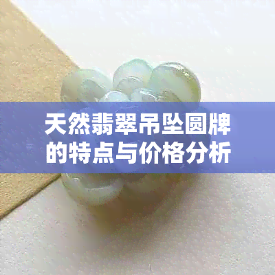 天然翡翠吊坠圆牌的特点与价格分析