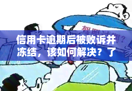 信用卡逾期后被败诉并冻结，该如何解决？了解详细处理步骤与注意事项！