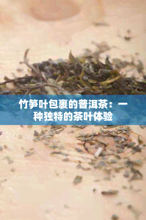 竹笋叶包裹的普洱茶：一种独特的茶叶体验