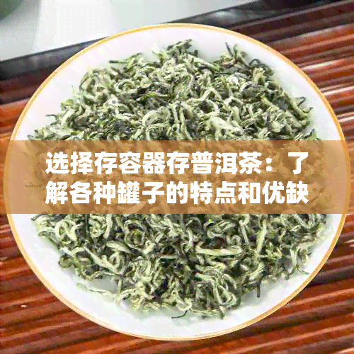 选择存容器存普洱茶：了解各种罐子的特点和优缺点