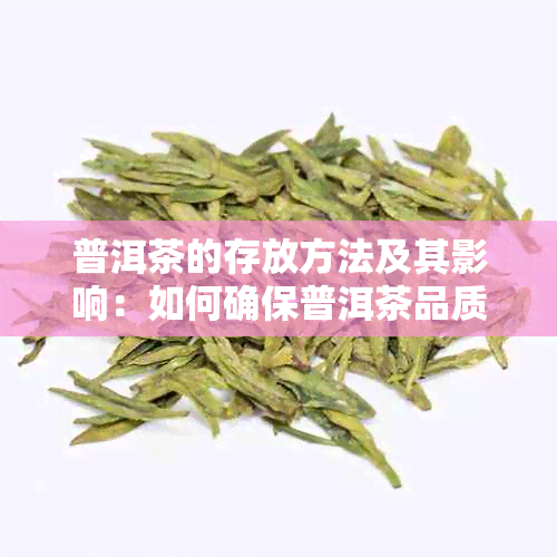 普洱茶的存放方法及其影响：如何确保普洱茶品质和口感？