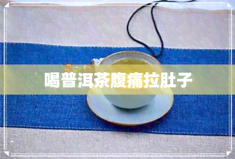 喝普洱茶腹痛拉肚子