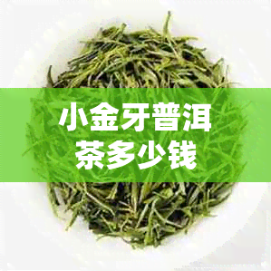 小金牙普洱茶多少钱