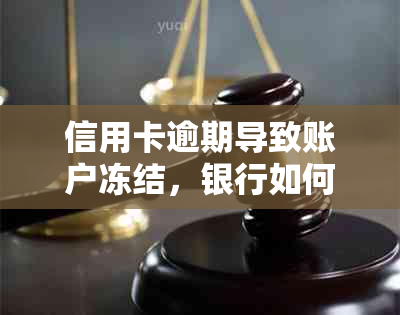 信用卡逾期导致账户冻结，银行如何处理？找不到人的情况下应该怎么做？