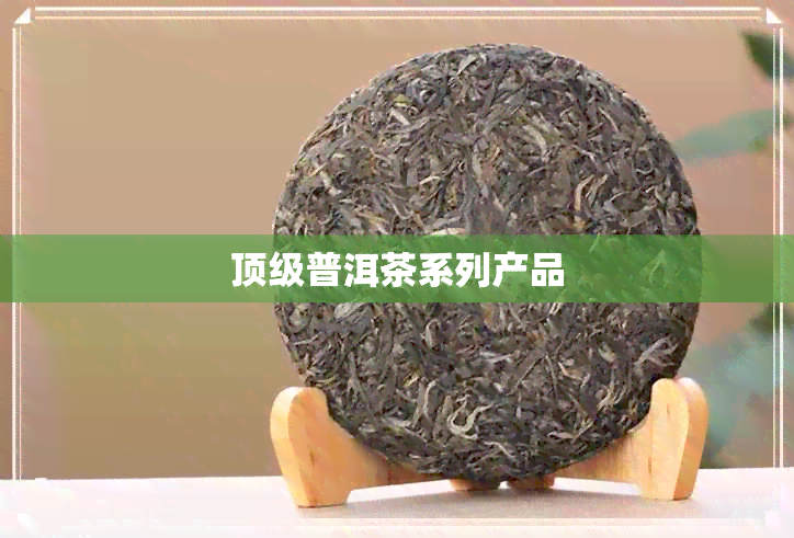 顶级普洱茶系列产品