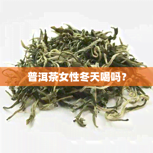 普洱茶女性冬天喝吗？