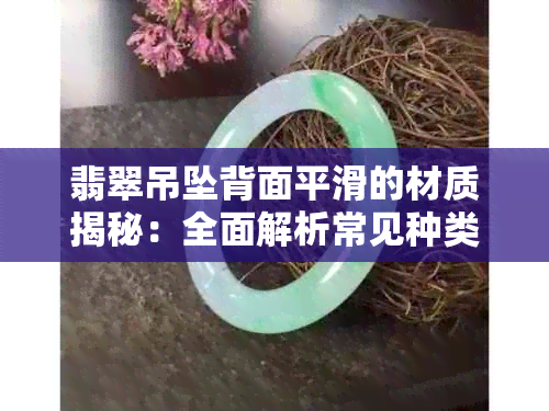 翡翠吊坠背面平滑的材质揭秘：全面解析常见种类与特点