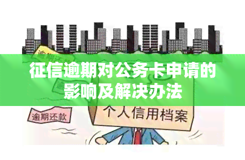 逾期对公务卡申请的影响及解决办法