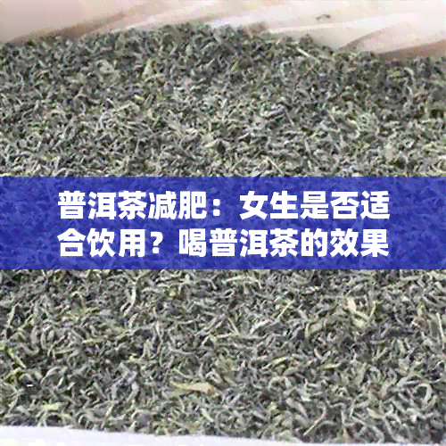 普洱茶减肥：女生是否适合饮用？喝普洱茶的效果、副作用及注意事项全解析