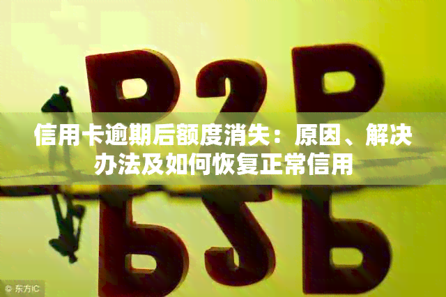 信用卡逾期后额度消失：原因、解决办法及如何恢复正常信用