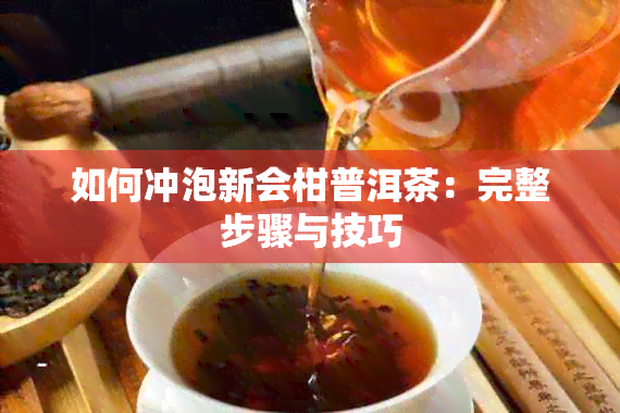 如何冲泡新会柑普洱茶：完整步骤与技巧