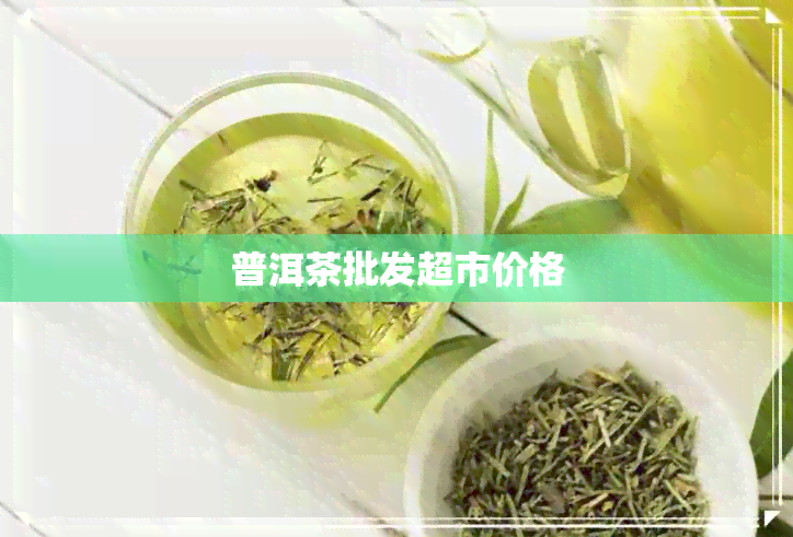 普洱茶批发超市价格