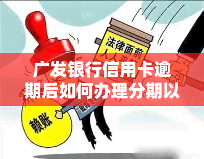 广发银行信用卡逾期后如何办理分期以及对个人信用的影响分析