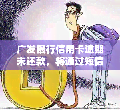 广发银行信用卡逾期未还款，将通过短信及时通知客户