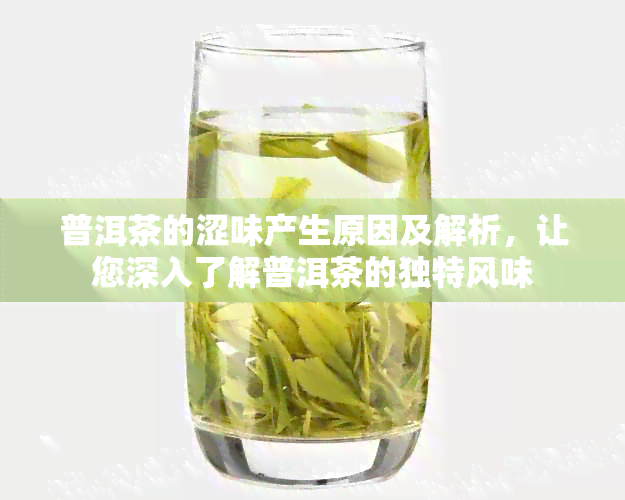 普洱茶的涩味产生原因及解析，让您深入了解普洱茶的独特风味