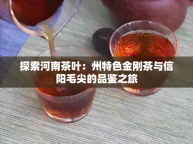 探索河南茶叶：州特色金刚茶与信阳毛尖的品鉴之旅