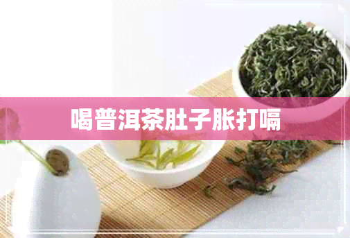 喝普洱茶肚子胀打嗝