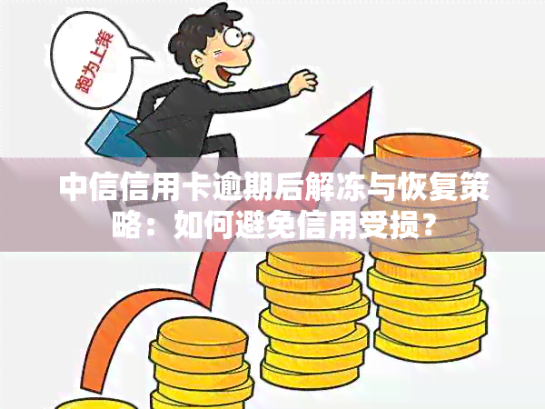 中信信用卡逾期后解冻与恢复策略：如何避免信用受损？