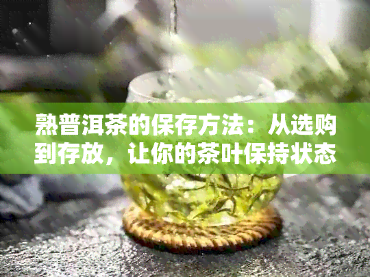 熟普洱茶的保存方法：从选购到存放，让你的茶叶保持状态