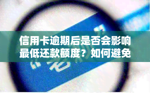 信用卡逾期后是否会影响更低还款额度？如何避免停卡与负面影响？