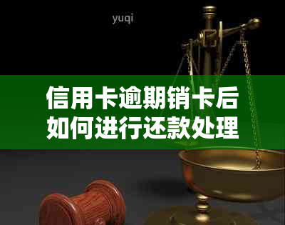 信用卡逾期销卡后如何进行还款处理？了解全面解决方案和步骤