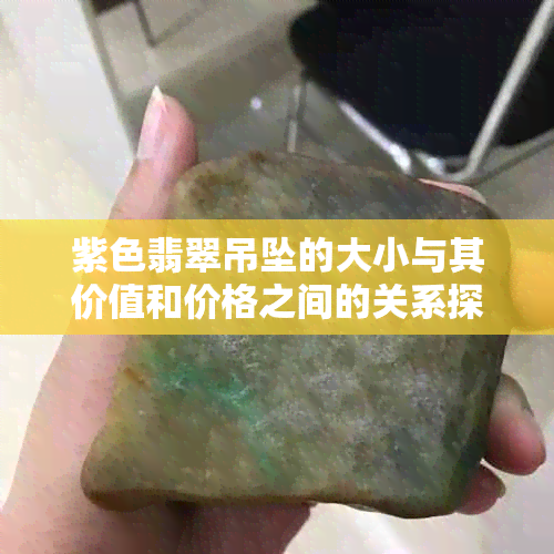 紫色翡翠吊坠的大小与其价值和价格之间的关系探讨