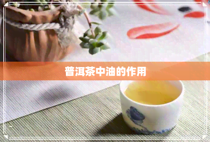 普洱茶中油的作用