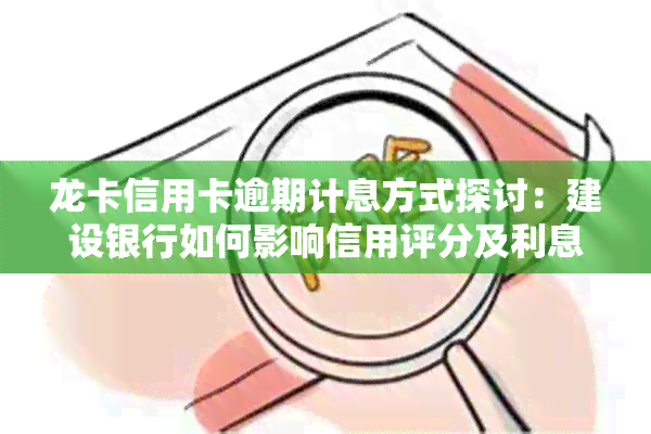 龙卡信用卡逾期计息方式探讨：建设银行如何影响信用评分及利息计算