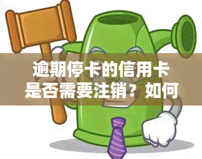 逾期停卡的信用卡是否需要注销？如何处理逾期信用卡以避免影响信用记录？