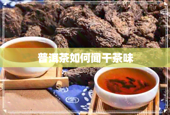 普洱茶如何闻干茶味