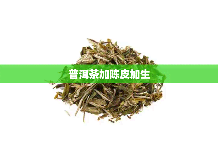 普洱茶加陈皮加生