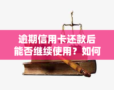 逾期信用卡还款后能否继续使用？如何解决逾期还款问题？