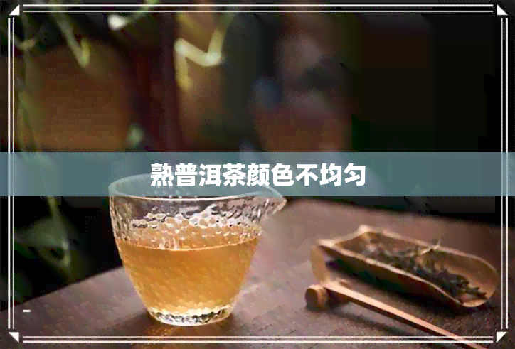 熟普洱茶颜色不均匀