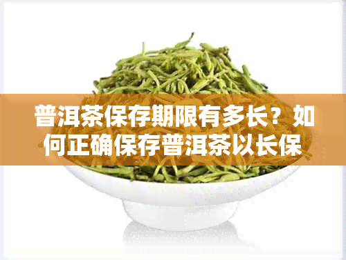 普洱茶保存期限有多长？如何正确保存普洱茶以长保质期？