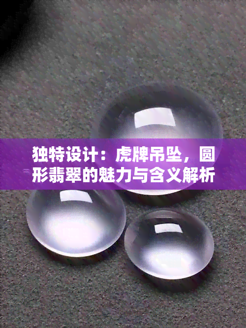 独特设计：虎牌吊坠，圆形翡翠的魅力与含义解析